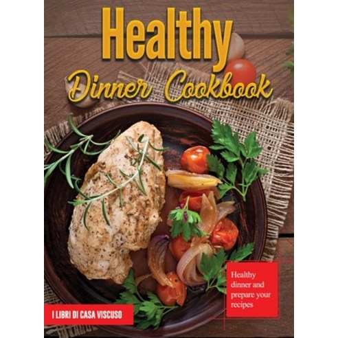 (영문도서) Healthy Dinner Cookbook: Healthy dinner and prepare your recipes Hardcover, I Libri Di Casa Viscuso, English, 9781803346618