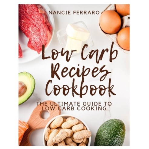 Low Carb Recipes Cookbook: The Ultimate Guide to Low Carb Cooking Paperback, Independently Published