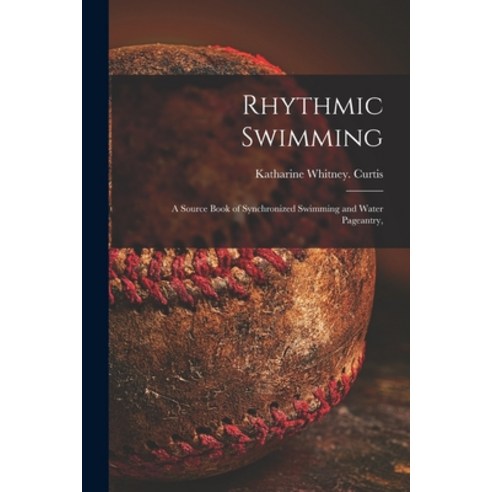 (영문도서) Rhythmic Swimming; a Source Book of Synchronized Swimming and Water Pageantry Paperback, Hassell Street Press, English, 9781014816917