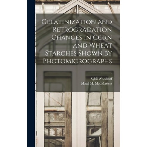 (영문도서) Gelatinization and Retrogradation Changes in Corn and Wheat Starches Shown by Photomicrographs Hardcover, Hassell Street Press, English, 9781014225917