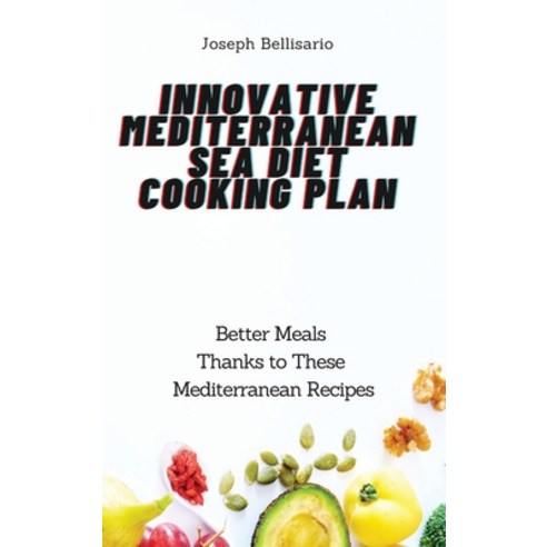 (영문도서) Innovative Mediterranean Sea Diet Cooking Plan: Better Meals Thanks to These Mediterranean Re... Hardcover, Joseph Bellisario, English, 9781802774382