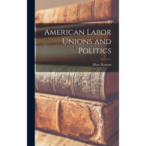 (영문도서) American Labor Unions and Politics Hardcover, Hassell Street Press, English, 9781014044754