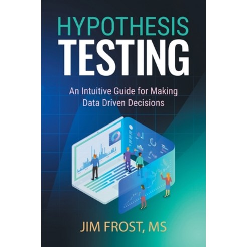 Hypothesis Testing:An Intuitive Guide for Making Data Driven Decisions, Statistics by Jim Publishing
