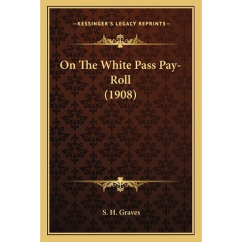 On The White Pass Pay-Roll (1908) Paperback, Kessinger Publishing