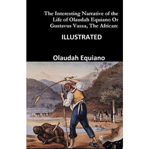 The Interesting Narrative of the Life of Olaudah Equiano Or Gustavus Vassa The African Illustrated Paperback, Independently Published, English, 9798575853855