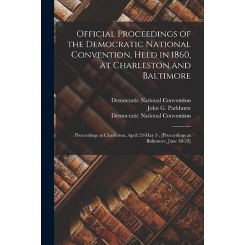 (영문도서) Official Proceedings of the Democratic National Convention Held in 1860 at Charleston and B... Paperback, Legare Street Press, English, 9781014043474