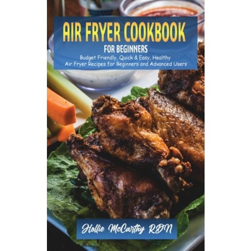 (영문도서) Air Fryer Cookbook for Beginners: Budget Friendly Quick & Easy Healthy Air Fryer Recipes fo... Hardcover, Hollie McCarthy, Rdn, English, 9781802859553