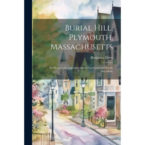 (영문도서) Burial Hill Plymouth Massachusetts: Its Monuments and Gravestones Numbered and Briefly Desc... Paperback, Legare Street Press, English, 9781021417640
