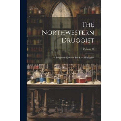 (영문도서) The Northwestern Druggist: A Progressive Journal For Retail Druggists; Volume 14 Paperback, Legare Street Press, English, 9781022412569