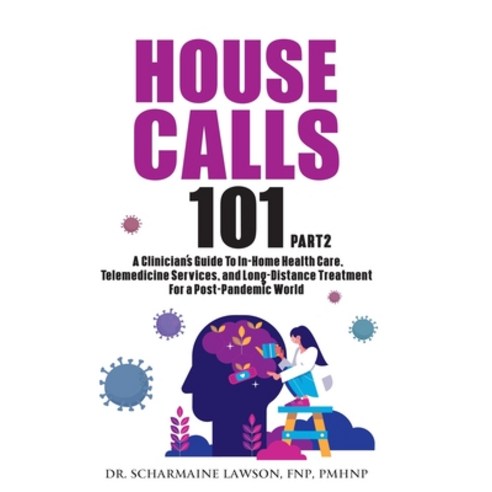 (영문도서) House Calls 101: Part 2 The Complete Clinician''s Guide To In-Home Health Care Telemedicine S... Paperback, DrNurse Publishing House, English, 9781945088292