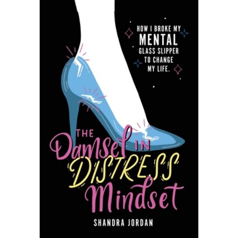 The Damsel in Distress Mindset: How I Broke My Mental Glass Slipper To Change My Life Paperback, Sandbox Publishing Company LLC