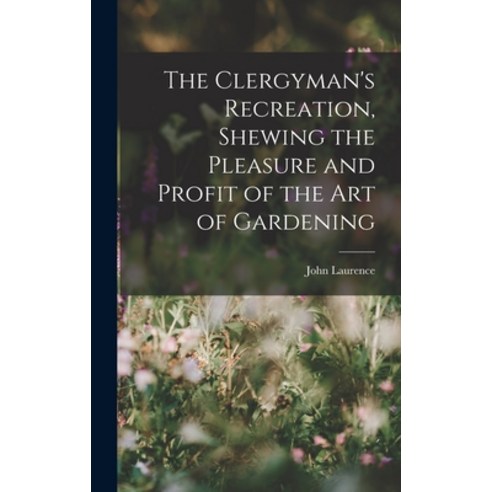 (영문도서) The Clergyman''s Recreation Shewing the Pleasure and Profit of the Art of Gardening Hardcover, Legare Street Press, English, 9781017660081