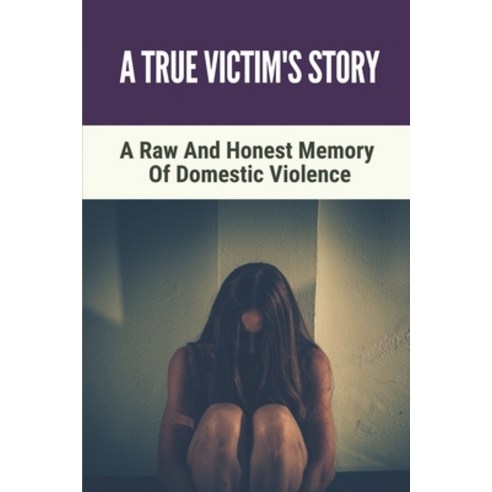 (영문도서) A True Victim''s Story: A Raw And Honest Memory Of Domestic Violence: Victim''S Memory Paperback, Independently Published, English, 9798531219978