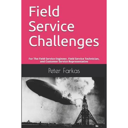 Field Service Challenges: For The Field Service Engineer Field Service Technician and Customer Ser... Paperback, Independently Published