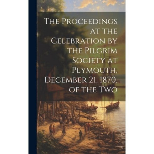 (영문도서) The Proceedings at the Celebration by the Pilgrim Society at Plymouth December 21 1870 of ... Hardcover, Legare Street Press, English, 9781020931505