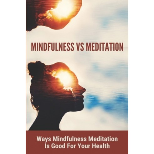 Mindfulness Vs Meditation: Ways Mindfulness Meditation Is Good For Your Health: Mindfulness Meditati... Paperback, Independently Published, English, 9798730101418
