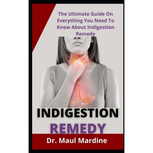 (영문도서) Indigestion Remedy: The Ultimate Guide On Everything You Need To Know About Indigestion Remedy Paperback, Independently Published, English, 9798470071880