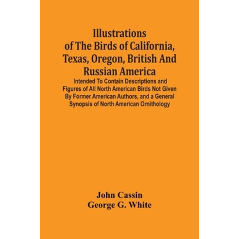 Illustrations Of The Birds Of California Texas Oregon British And Russian America.: Intended To C... Paperback, Alpha Edition, English, 9789354504242