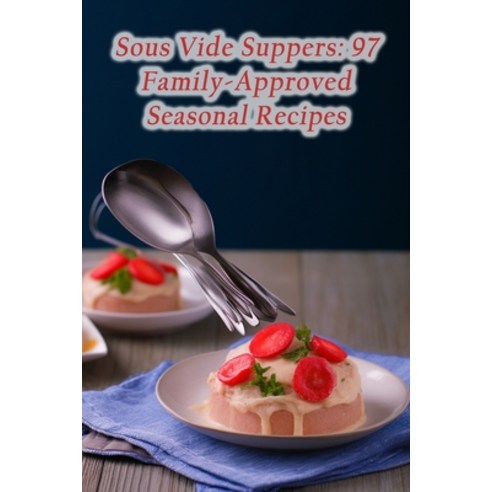(영문도서) Sous Vide Suppers: 97 Family-Approved Seasonal Recipes Paperback, Independently Published, English, 9798860560000
