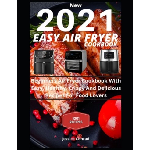 New 2021 EASY AIR FRYER COOKBOOK: Beginners Air Fryer Cookbook With Easy Healthy Crispy And Delici... Paperback, Independently Published
