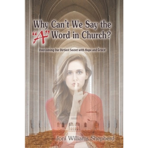 Why Can''t We Say the "A" Word in Church?: Overcoming Our Dirtiest Secret with Hope and Grace Paperback, Independently Published, English, 9781793142900