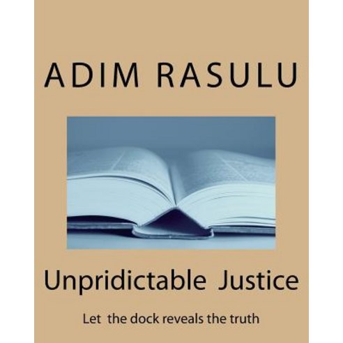 (영문도서) Unpridictable Justice: Let the dock reveals the truth Paperback, Createspace Independent Pub..., English, 9781720505273