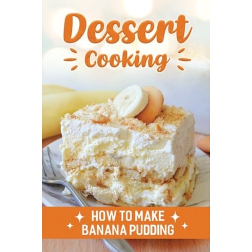 (영문도서) Dessert Cooking: How To Make Banana Pudding: Authentic Dessert Recipes Paperback, Independently Published, English, 9798466990805