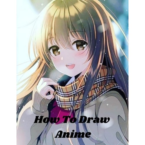 how to draw anime: Learn to Draw Anime and Manga Step by Step Anime Drawing Book for Kids & Adults. ... Paperback, Independently Published, English, 9798577846121