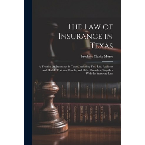 (영문도서) The Law of Insurance in Texas: A Treatise On Insurance in Texas Including Fire Life Accide... Paperback, Legare Street Press, English, 9781021943675