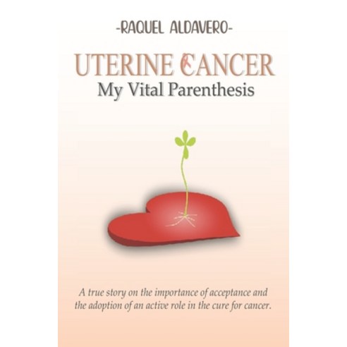 (영문도서) Uterine Cancer My Vital Parenthesis: A true story on the importance of acceptance and the ado... Paperback, Independently Published, English, 9798506681496