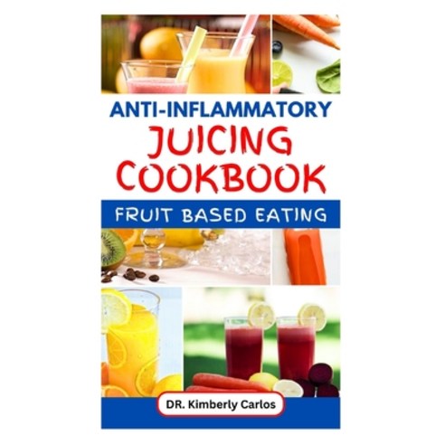 (영문도서) Anti-Inflammatory Juicing Cookbook: Refreshing Homemade Fruit Drinks with Recipes to Fight In... Paperback, Independently Published, English, 9798878284530