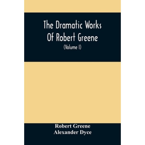 The Dramatic Works Of Robert Greene: To Which Are Added His Poems. With Some Account Of The Author ... Paperback, Alpha Edition, English, 9789354508899