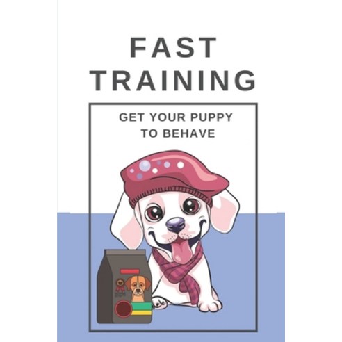 (영문도서) Fast Training: Get Your Puppy To Behave: Get Your Puppy Trained Up Paperback, Independently Published, English, 9798451365779