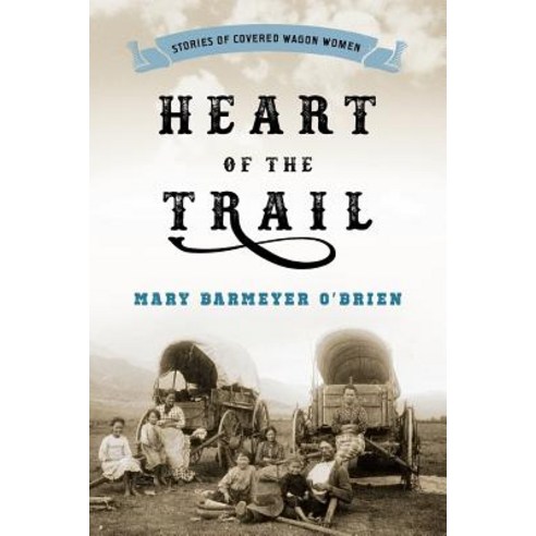 Heart of the Trail: Stories of Covered Wagon Women Paperback, Two Dot Books
