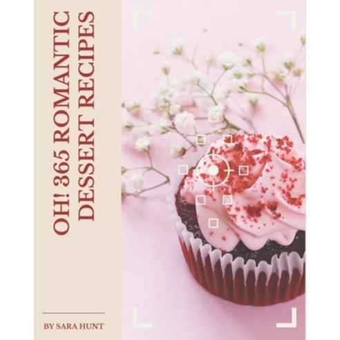 Oh! 365 Romantic Dessert Recipes: Making More Memories in your Kitchen with Romantic Dessert Cookbook! Paperback, Independently Published