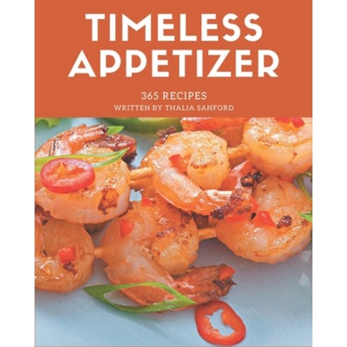 365 Timeless Appetizer Recipes: A Timeless Appetizer Cookbook Paperback, Independently Published