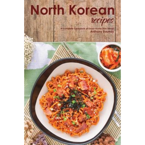 North Korean Recipes A Complete Cookbook of Down-Home Dish Ideas!, Independently Published