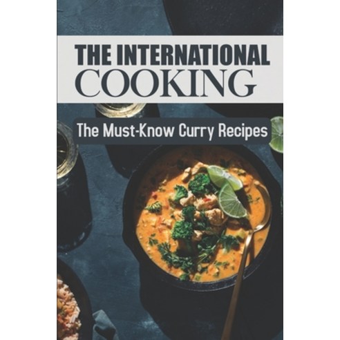 (영문도서) The International Cooking: The Must-Know Curry Recipes: Authentic Curry Recipe Paperback, Independently Published, English, 9798463261946
