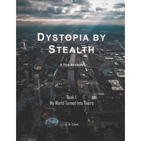 (영문도서) Dystopia by Stealth: My World Turned Into Theirs Paperback, Sharon a Clark, English, 9780578313047