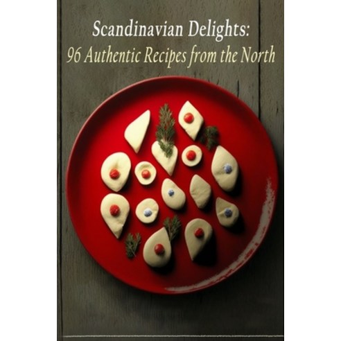 (영문도서) Scandinavian Delights: 96 Authentic Recipes from the North Paperback, Independently Published, English, 9798399481036