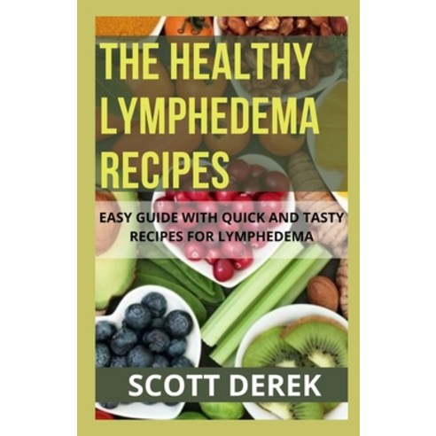 The Healthy Lymphedema Recipes: Easy Guide With Quick And Tasty Recipes For Lymphedema Paperback, Independently Published, English, 9798725056891