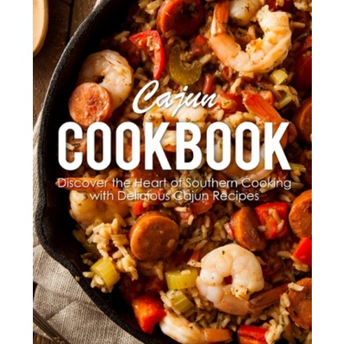 Cajun Cookbook: Discover the Heart of Southern Cooking with Delicious Cajun Recipes Paperback, Createspace Independent Publishing Platform