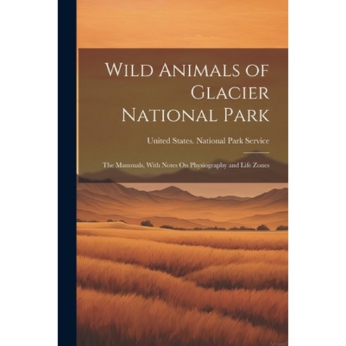 (영문도서) Wild Animals of Glacier National Park: The Mammals With Notes On Physiography and Life Zones Paperback, Legare Street Press, English, 9781021665102