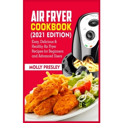 Air Fryer Cookbook (2021 Edition): Easy Delicious and Healthy Air Fryer Recipes for Beginners and A... Hardcover, Mollypubl., English, 9781802152586