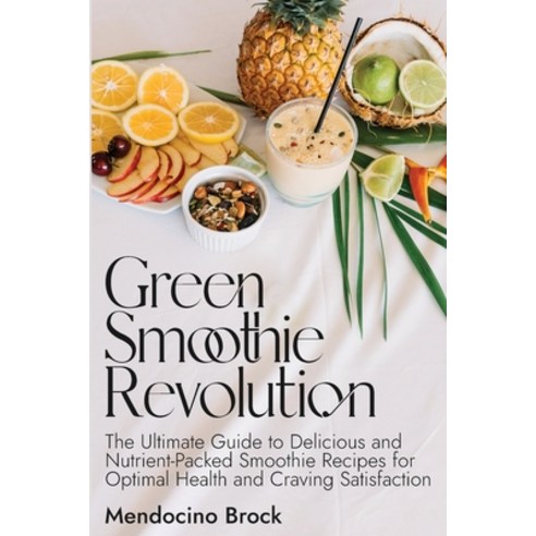 (영문도서) Green Smoothie Revolution: The Ultimate Guide to Delicious and Nutrient-Packed Smoothie Recip... Paperback, Dominic Cambareri, English, 9789493212381
