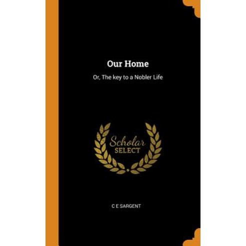 Our Home: Or The key to a Nobler Life Hardcover, Franklin Classics, English, 9780342873784