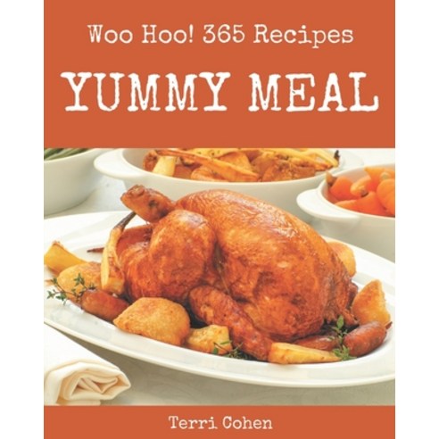 Woo Hoo! 365 Yummy Meal Recipes: A Must-have Yummy Meal Cookbook for Everyone Paperback, Independently Published