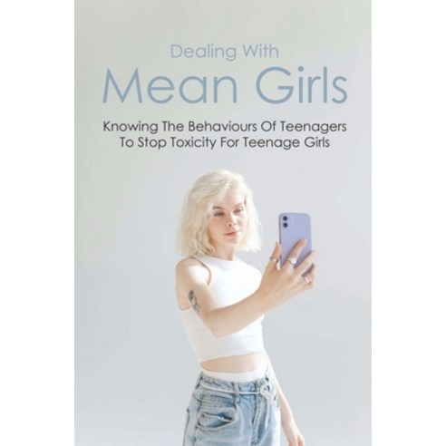 (영문도서) Dealing With Mean Girls: Knowing The Behaviours Of Teenagers To Stop Toxicity For Teenage Gir... Paperback, Independently Published, English, 9798500539793