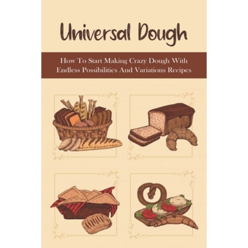 (영문도서) Universal Dough: How To Start Making Crazy Dough With Endless Possibilities And Variations Re... Paperback, Independently Published, English, 9798519362122