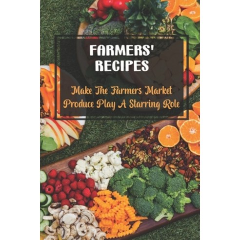 (영문도서) Farmers'' Recipes: Make The Farmers Market Produce Play A Starring Role Paperback, Independently Published, English, 9798420631669